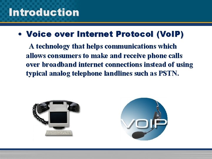 Introduction • Voice over Internet Protocol (Vo. IP) A technology that helps communications which