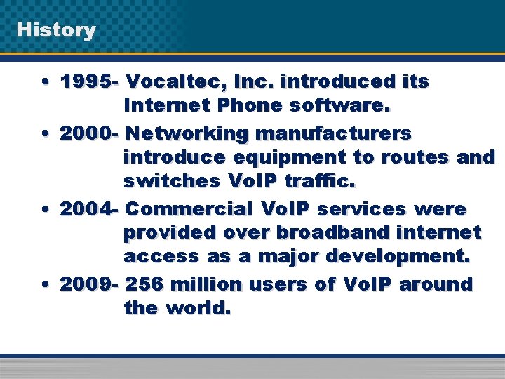 History • 1995 - Vocaltec, Inc. introduced its Internet Phone software. • 2000 -