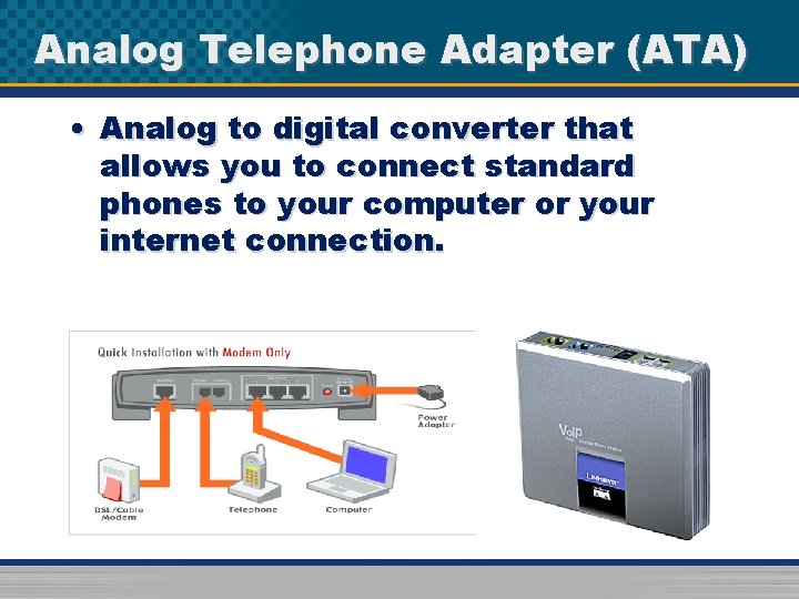 Analog Telephone Adapter (ATA) • Analog to digital converter that allows you to connect