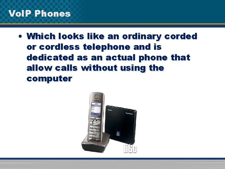 Vo. IP Phones • Which looks like an ordinary corded or cordless telephone and