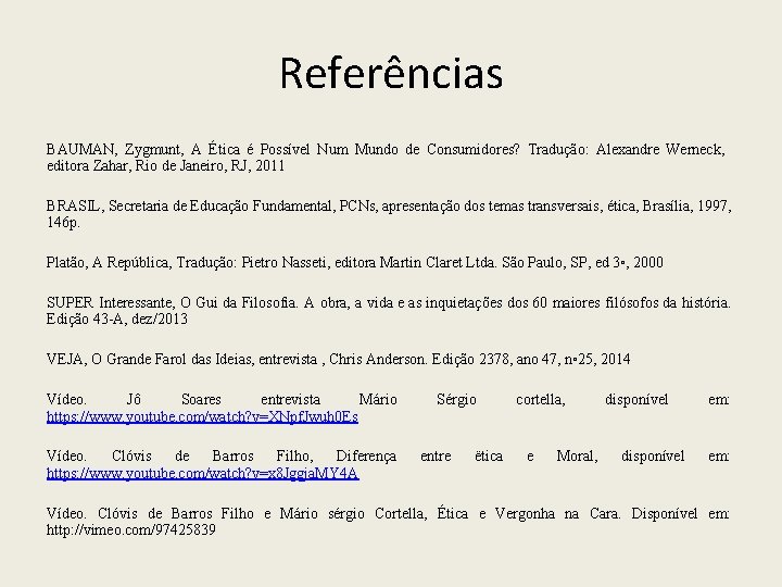 Referências BAUMAN, Zygmunt, A Ética é Possível Num Mundo de Consumidores? Tradução: Alexandre Werneck,