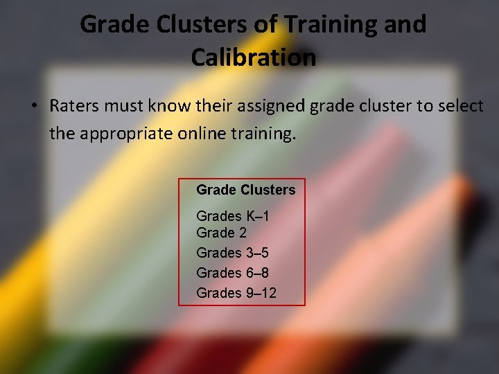 Grade Clusters of Training and Calibration • Raters must know their assigned grade cluster