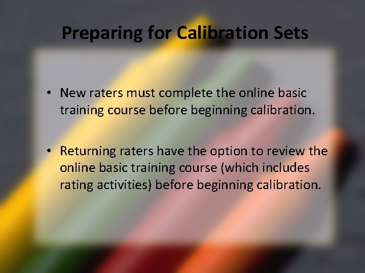 Preparing for Calibration Sets • New raters must complete the online basic training course