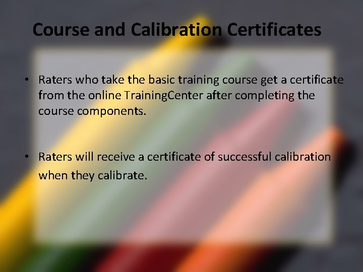 Course and Calibration Certificates • Raters who take the basic training course get a