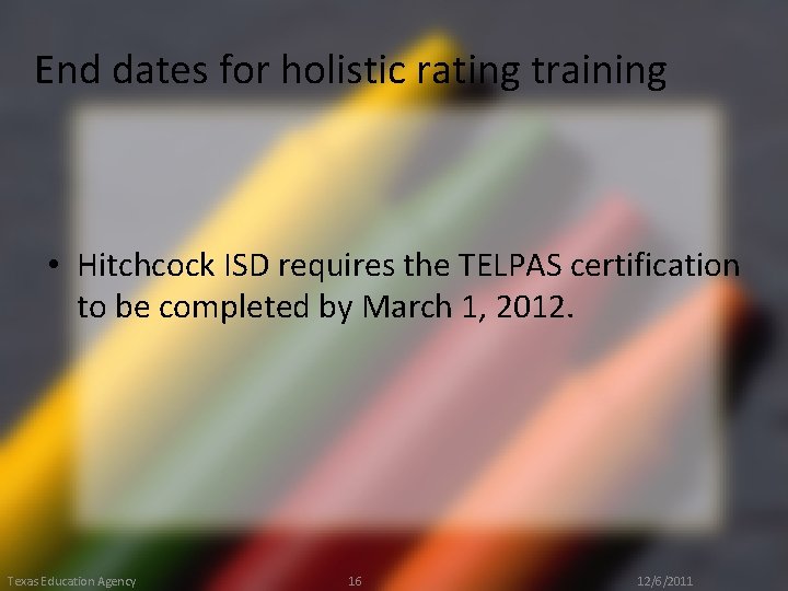 End dates for holistic rating training • Hitchcock ISD requires the TELPAS certification to