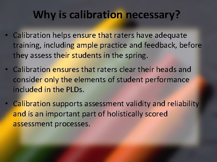 Why is calibration necessary? • Calibration helps ensure that raters have adequate training, including