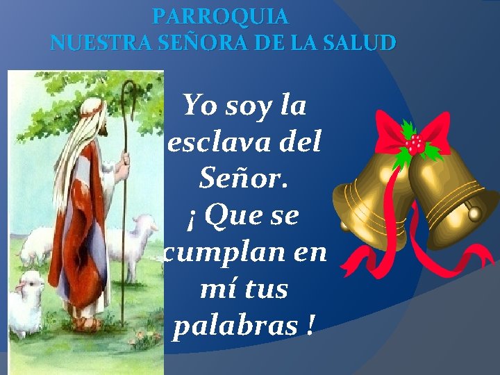 PARROQUIA NUESTRA SEÑORA DE LA SALUD Yo soy la esclava del Señor. ¡ Que