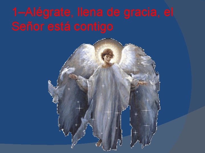 1–Alégrate, llena de gracia, el Señor está contigo 
