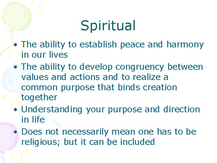 Spiritual • The ability to establish peace and harmony in our lives • The
