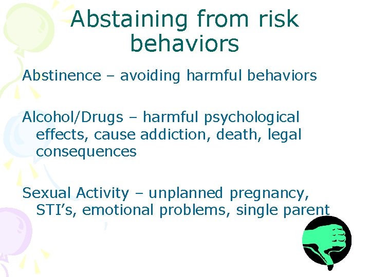 Abstaining from risk behaviors Abstinence – avoiding harmful behaviors Alcohol/Drugs – harmful psychological effects,