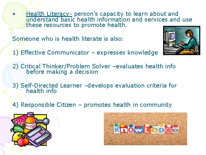  • Health Literacy- person’s capacity to learn about and understand basic health information