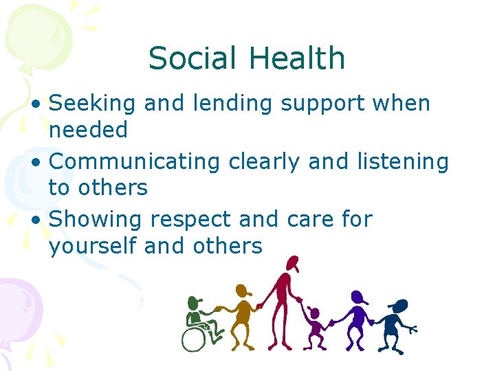 Social Health • Seeking and lending support when needed • Communicating clearly and listening