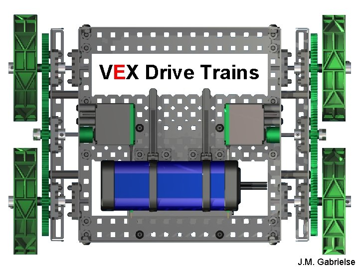 VEX Drive Trains J. M. Gabrielse 
