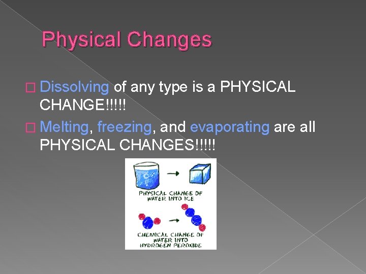 Physical Changes � Dissolving of any type is a PHYSICAL CHANGE!!!!! � Melting, freezing,