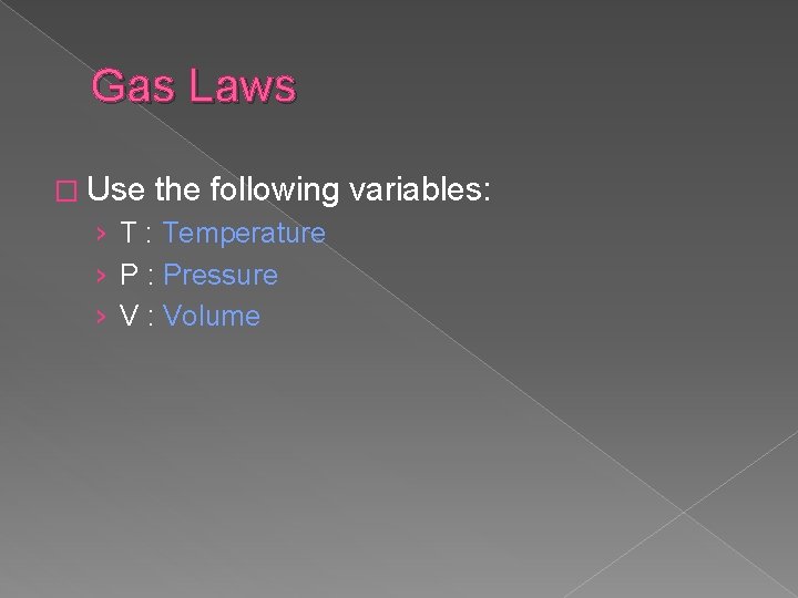 Gas Laws � Use the following variables: › T : Temperature › P :