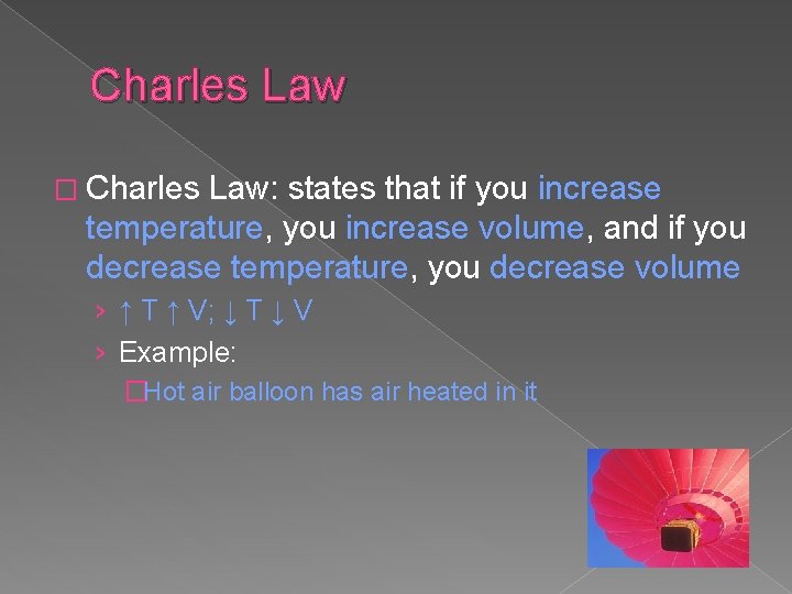 Charles Law � Charles Law: states that if you increase temperature, you increase volume,