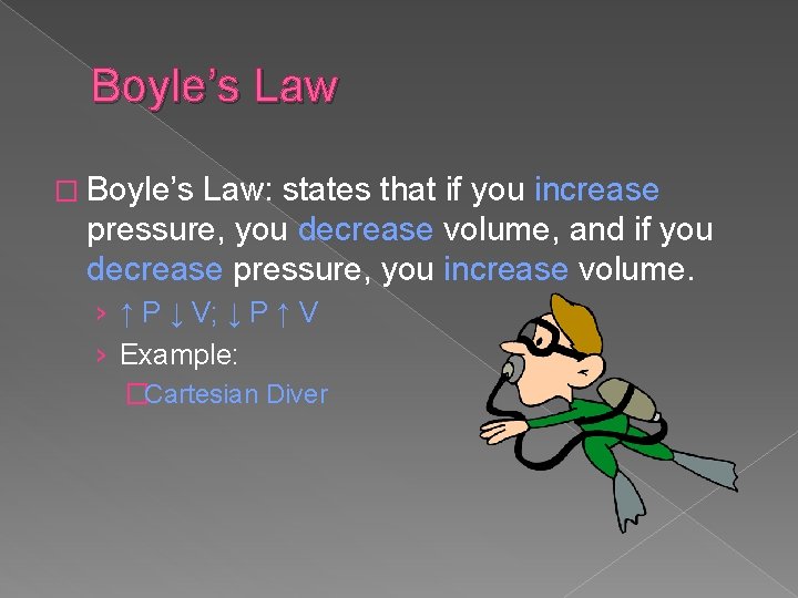 Boyle’s Law � Boyle’s Law: states that if you increase pressure, you decrease volume,
