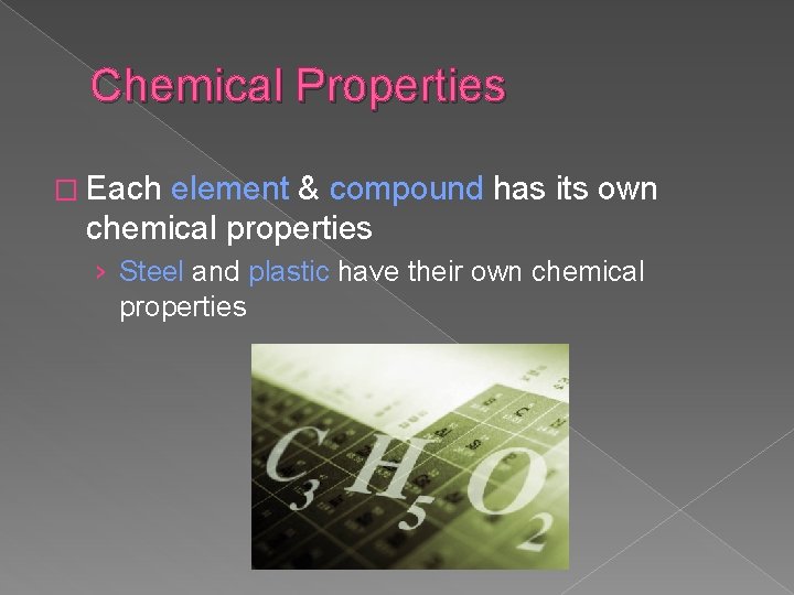 Chemical Properties � Each element & compound has its own chemical properties › Steel