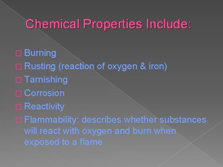 Chemical Properties Include: � Burning � Rusting (reaction of oxygen & iron) � Tarnishing