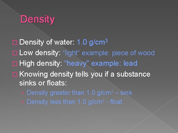 Density � Density of water: 1. 0 g/cm 3 � Low density: “light” example: