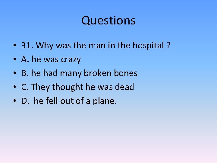 Questions • • • 31. Why was the man in the hospital ? A.