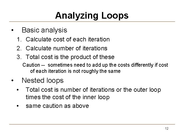 Analyzing Loops • Basic analysis 1. Calculate cost of each iteration 2. Calculate number