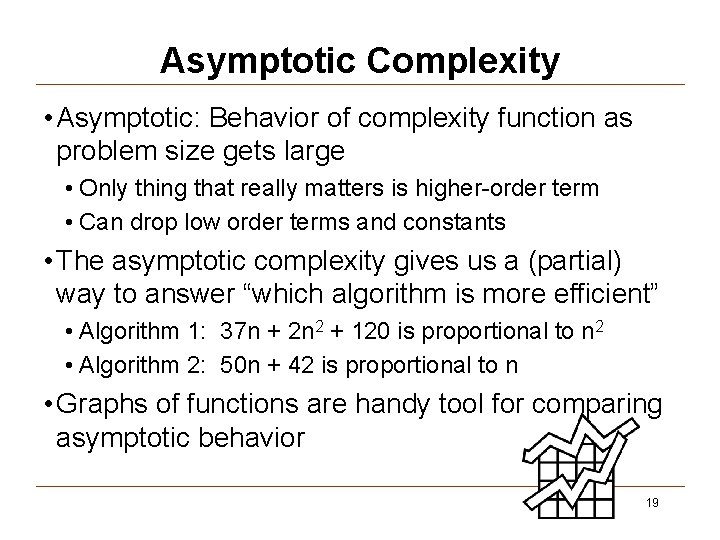 Asymptotic Complexity • Asymptotic: Behavior of complexity function as problem size gets large •
