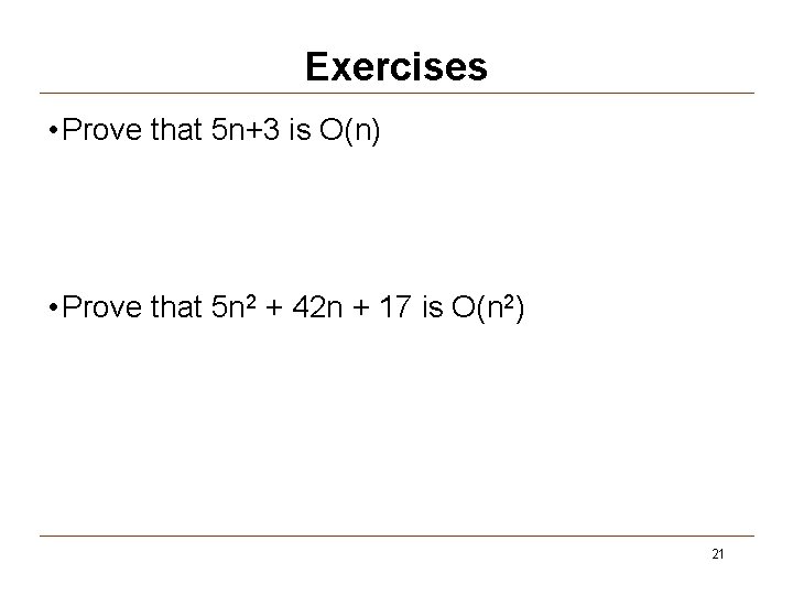 Exercises • Prove that 5 n+3 is O(n) • Prove that 5 n 2