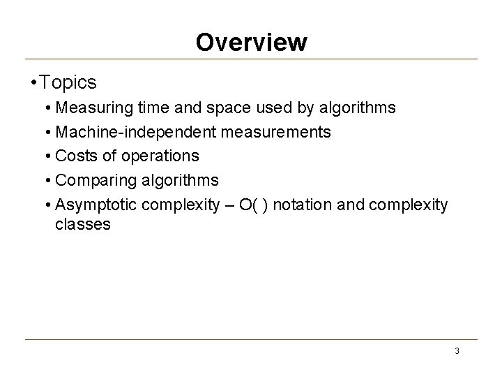 Overview • Topics • Measuring time and space used by algorithms • Machine-independent measurements