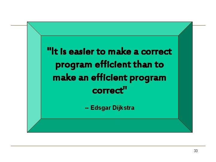 "It is easier to make a correct program efficient than to make an efficient