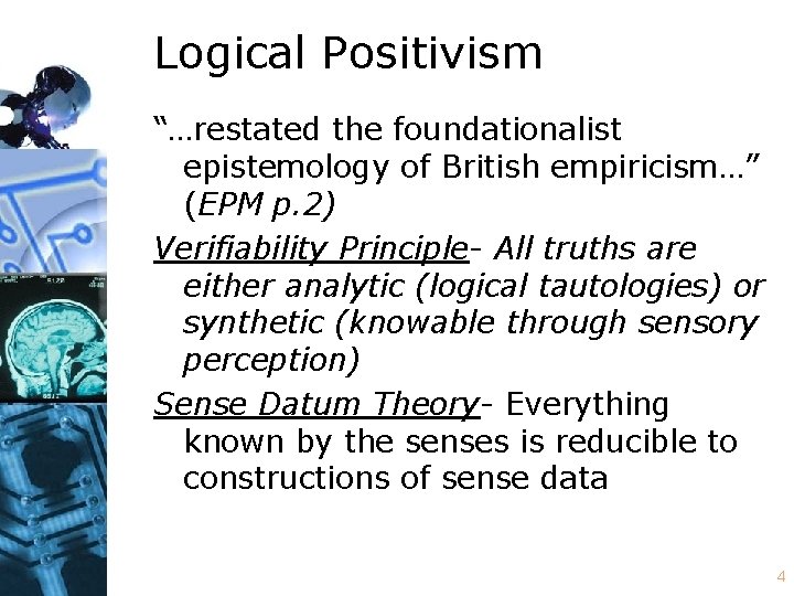 Logical Positivism “…restated the foundationalist epistemology of British empiricism…” (EPM p. 2) Verifiability Principle-