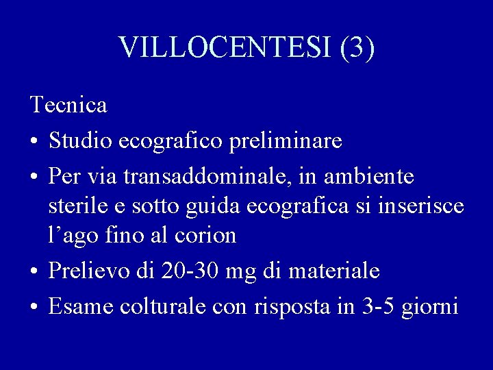 VILLOCENTESI (3) Tecnica • Studio ecografico preliminare • Per via transaddominale, in ambiente sterile