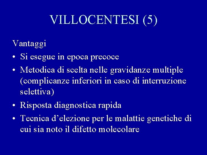 VILLOCENTESI (5) Vantaggi • Si esegue in epoca precoce • Metodica di scelta nelle