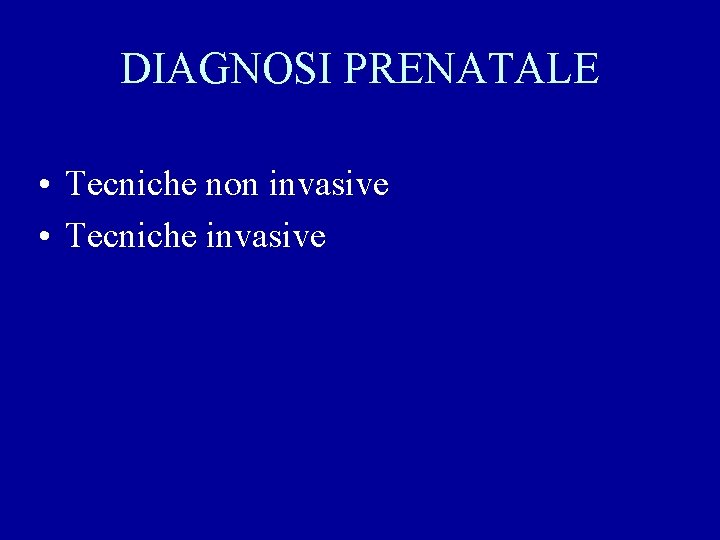 DIAGNOSI PRENATALE • Tecniche non invasive • Tecniche invasive 