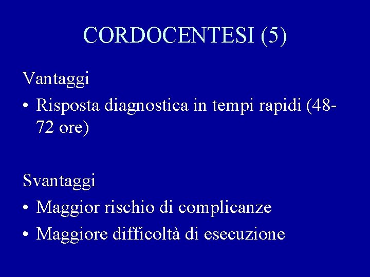 CORDOCENTESI (5) Vantaggi • Risposta diagnostica in tempi rapidi (4872 ore) Svantaggi • Maggior