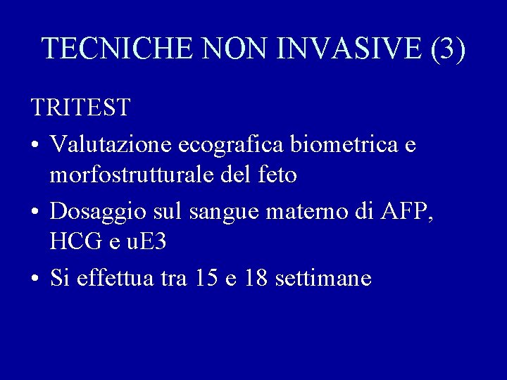 TECNICHE NON INVASIVE (3) TRITEST • Valutazione ecografica biometrica e morfostrutturale del feto •