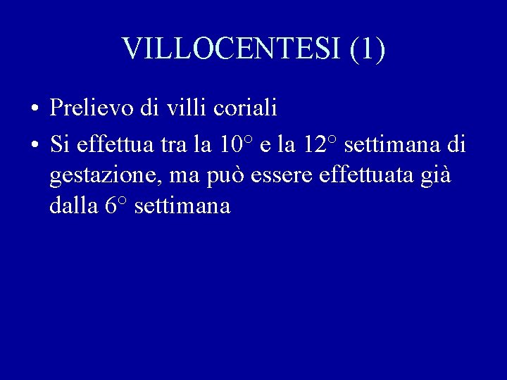 VILLOCENTESI (1) • Prelievo di villi coriali • Si effettua tra la 10° e