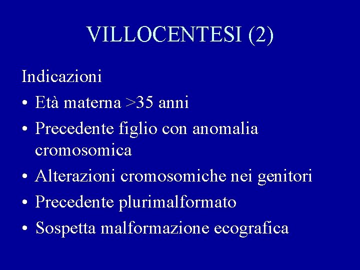VILLOCENTESI (2) Indicazioni • Età materna >35 anni • Precedente figlio con anomalia cromosomica