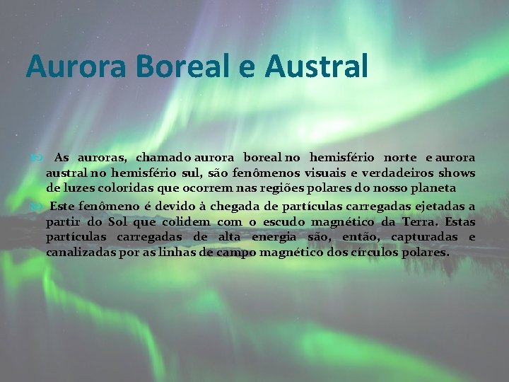 Aurora Boreal e Austral As auroras, chamado aurora boreal no hemisfério norte e aurora