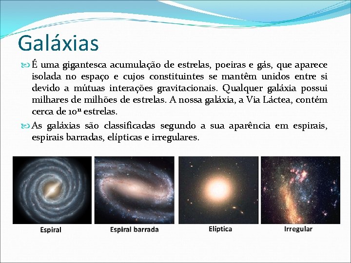 Galáxias É uma gigantesca acumulação de estrelas, poeiras e gás, que aparece isolada no