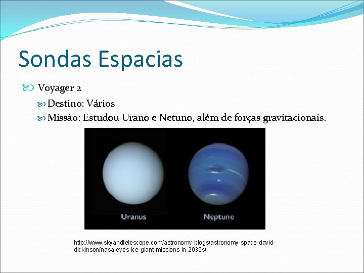 Sondas Espacias Voyager 2 Destino: Vários Missão: Estudou Urano e Netuno, além de forças