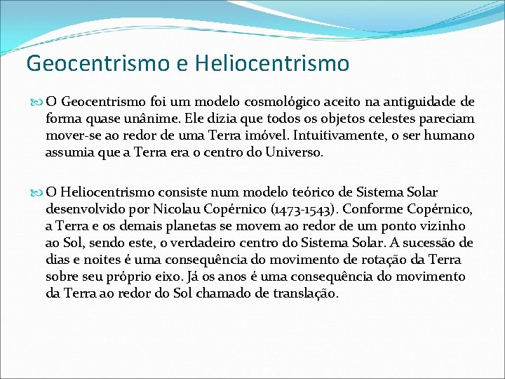 Geocentrismo e Heliocentrismo O Geocentrismo foi um modelo cosmológico aceito na antiguidade de forma