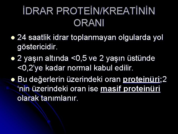 İDRAR PROTEİN/KREATİNİN ORANI 24 saatlik idrar toplanmayan olgularda yol göstericidir. l 2 yaşın altında