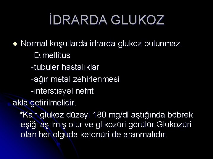 İDRARDA GLUKOZ Normal koşullarda idrarda glukoz bulunmaz. -D. mellitus -tubuler hastalıklar -ağır metal zehirlenmesi