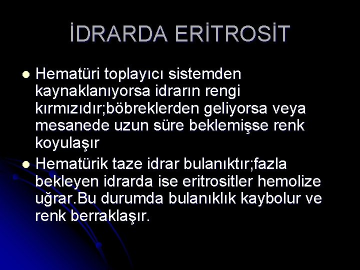 İDRARDA ERİTROSİT Hematüri toplayıcı sistemden kaynaklanıyorsa idrarın rengi kırmızıdır; böbreklerden geliyorsa veya mesanede uzun