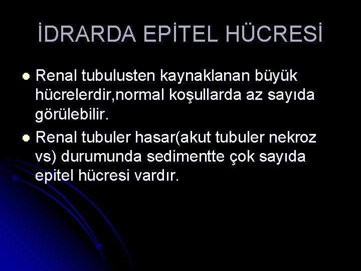 İDRARDA EPİTEL HÜCRESİ Renal tubulusten kaynaklanan büyük hücrelerdir, normal koşullarda az sayıda görülebilir. l