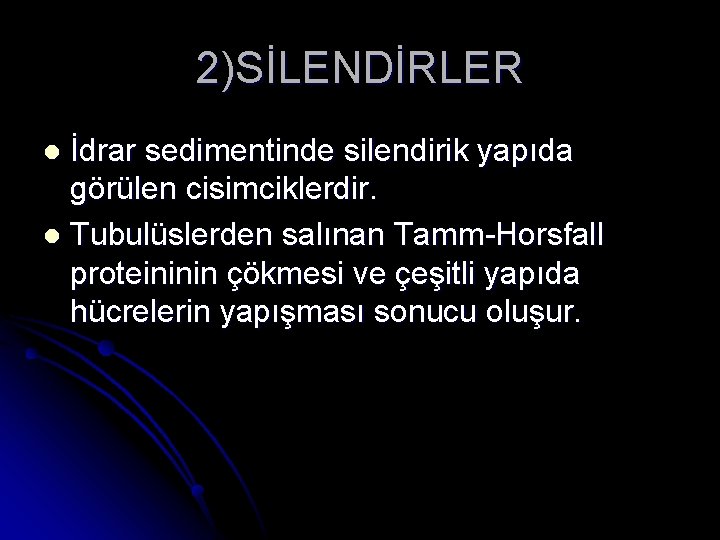 2)SİLENDİRLER İdrar sedimentinde silendirik yapıda görülen cisimciklerdir. l Tubulüslerden salınan Tamm-Horsfall proteininin çökmesi ve