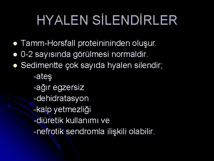 HYALEN SİLENDİRLER l l l Tamm-Horsfall proteinininden oluşur. 0 -2 sayısında görülmesi normaldir. Sedimentte