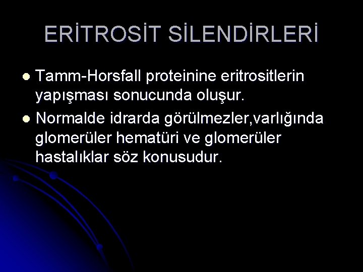 ERİTROSİT SİLENDİRLERİ Tamm-Horsfall proteinine eritrositlerin yapışması sonucunda oluşur. l Normalde idrarda görülmezler, varlığında glomerüler