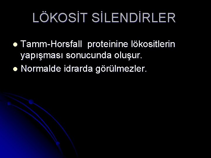 LÖKOSİT SİLENDİRLER Tamm-Horsfall proteinine lökositlerin yapışması sonucunda oluşur. l Normalde idrarda görülmezler. l 